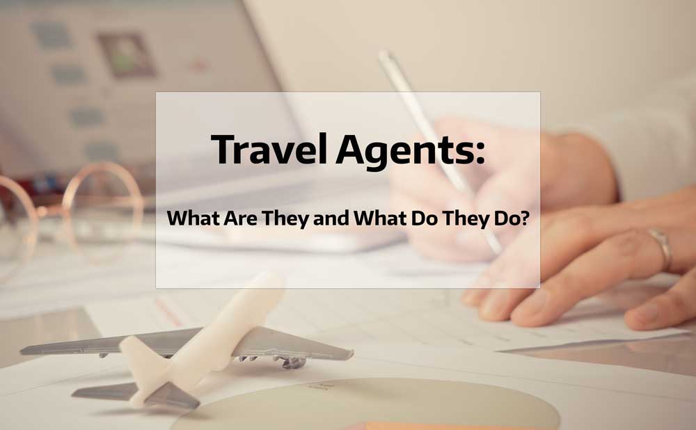 Travel Agents: What is a Travel Agent and What do Travel Agents do?