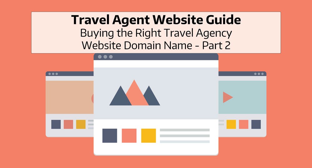 Travel Agent Website Guide: Buying the Right Travel Agency Website Domain Name – Part 2