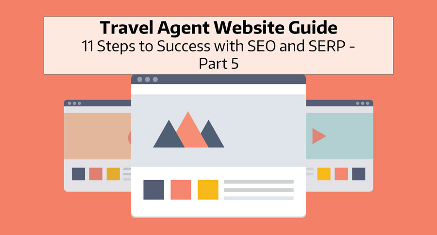 Travel Agent Website Guide: 11 Steps to Success with SEO and SERP - Part 5