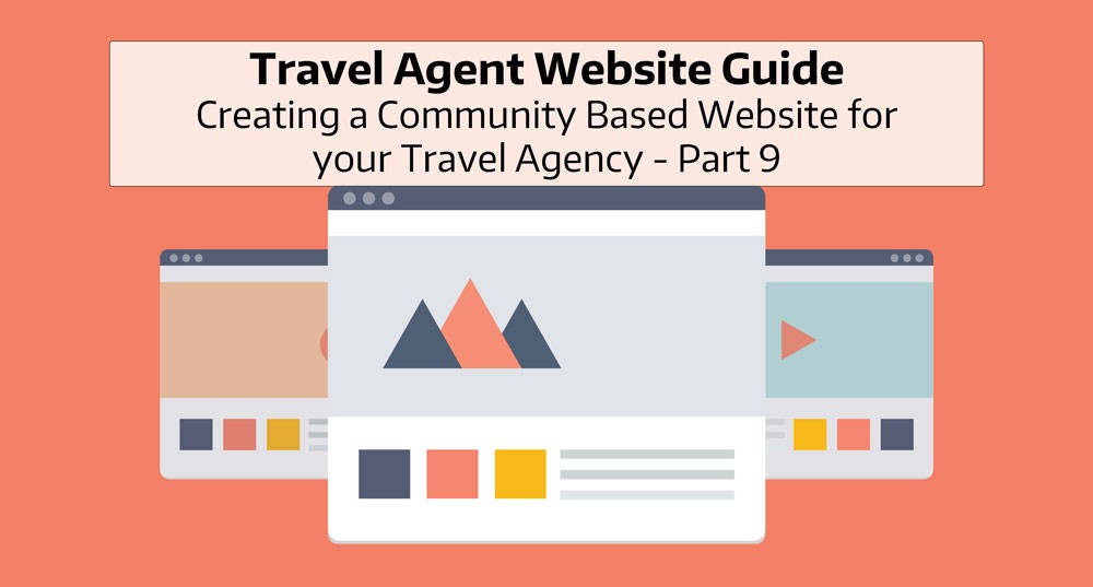 Travel Agent Website Guide: Creating a Community Based Website for your Travel Agency – Part 9