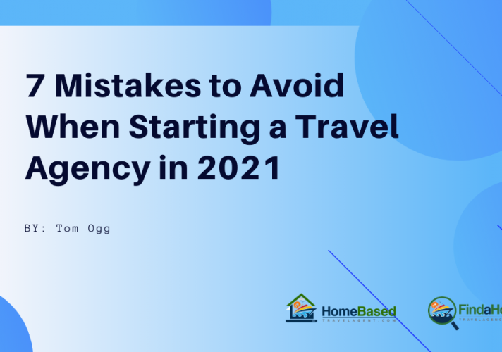 Starting a Travel Agency from Home in 2021? Here are 7 Mistakes to avoid when getting started as a home based Travel Professional