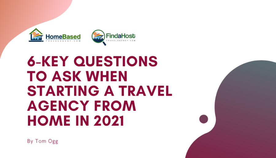 6 Key Questions to Ask When Starting a Home Based Travel Agency (2021)