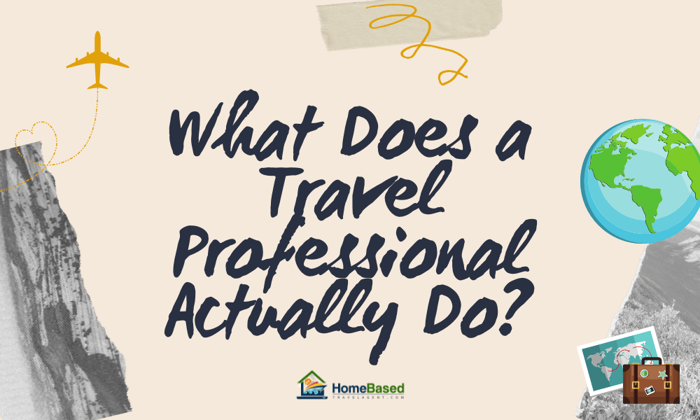 What Does a Home Based Travel Professional Actually Do in 2021?