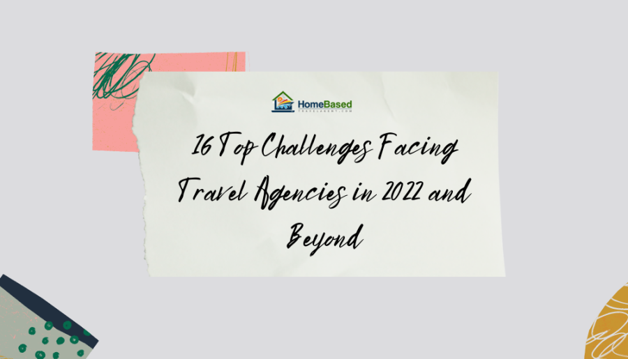 What challenges does a Home Based Travel Agent face in 2022? Here are 16 challenges that could face a Travel Professional as we move into 2022