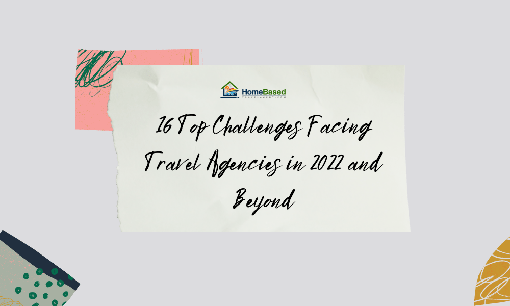 What challenges does a Home Based Travel Agent face in 2022? Here are 16 challenges that could face a Travel Professional as we move into 2022