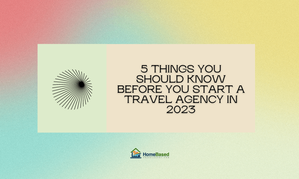 5 Things You Should Know Before You Start a Travel Agency in 2023