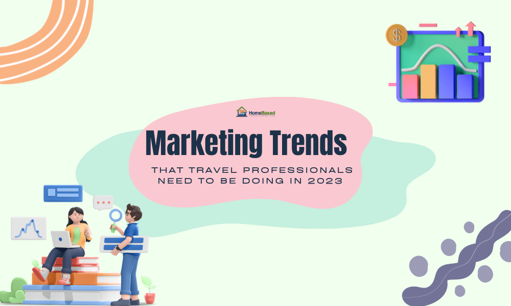7 Marketing Trends that  Travel Professionals NEED to be Doing in 2023 
