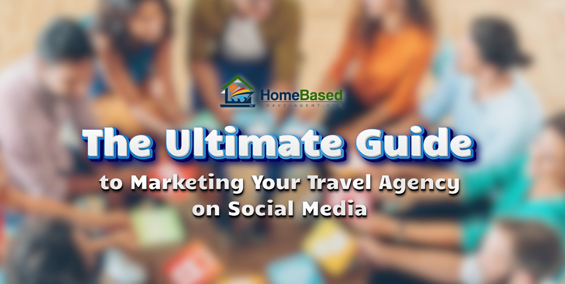 The Ultimate Guide to Marketing Your Travel Agency on Social Media