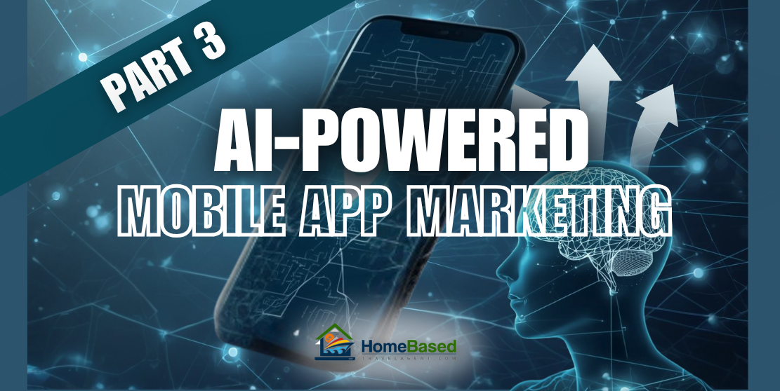 AI-Powered Mobile App Marketing for Travel Advisors – Part 3