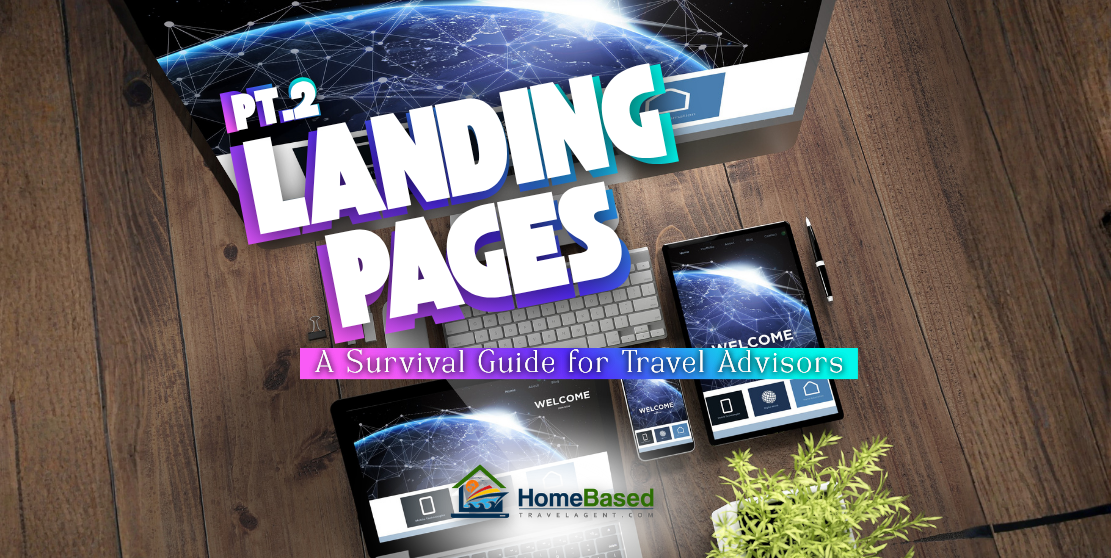 Landing Pages That Actually Convert: A Survival Guide for Travel Advisors – Part 2